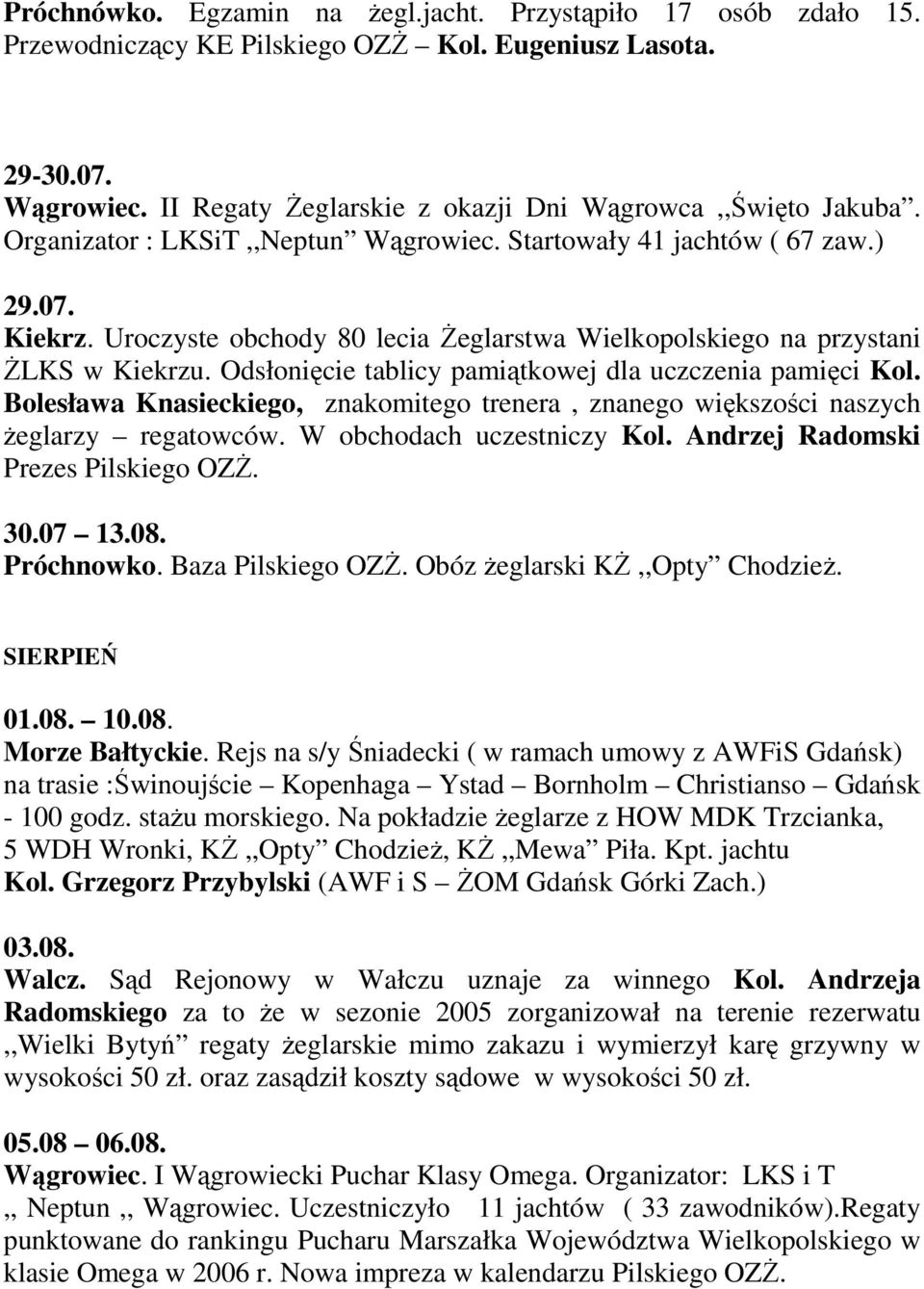 Odsłonięcie tablicy pamiątkowej dla uczczenia pamięci Kol. Bolesława Knasieckiego, znakomitego trenera, znanego większości naszych Ŝeglarzy regatowców. W obchodach uczestniczy Kol.