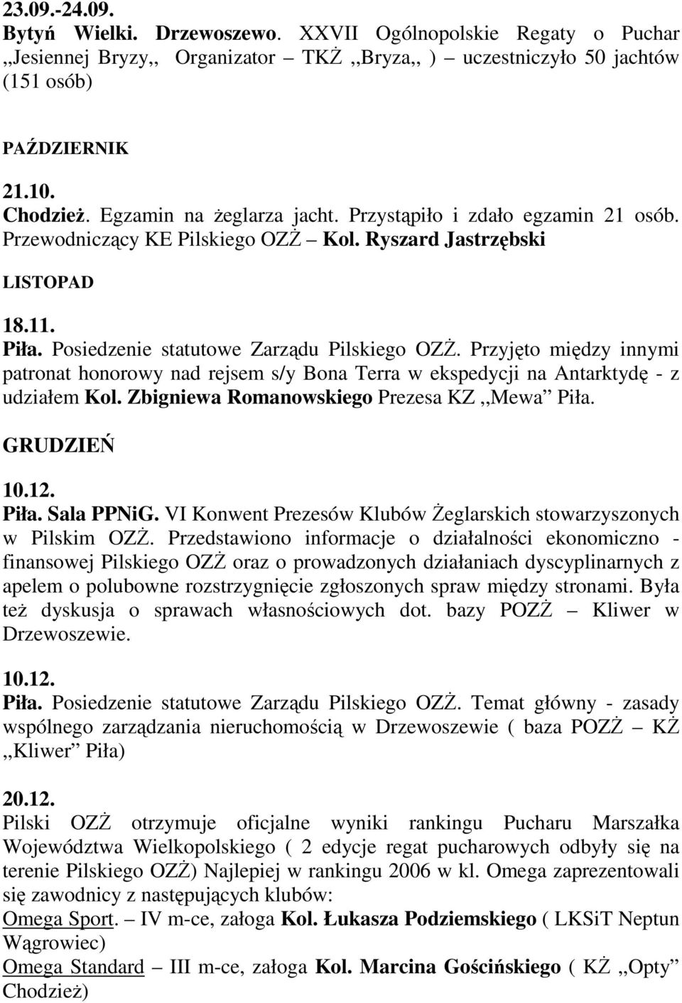 Przyjęto między innymi patronat honorowy nad rejsem s/y Bona Terra w ekspedycji na Antarktydę - z udziałem Kol. Zbigniewa Romanowskiego Prezesa KZ,,Mewa Piła. GRUDZIEŃ 10.12. Piła. Sala PPNiG.