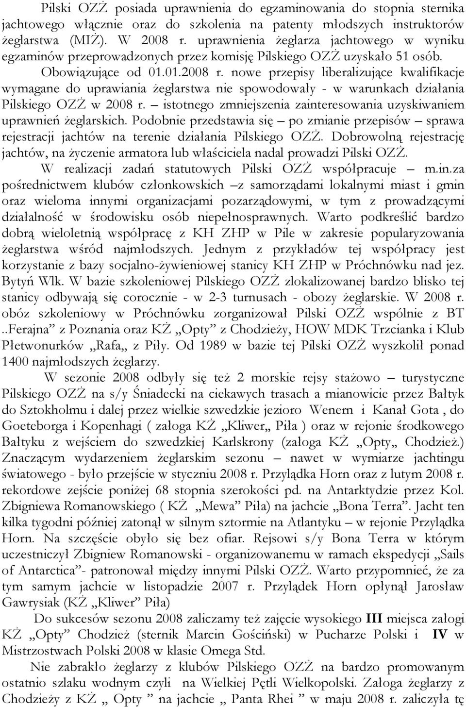 nowe przepisy liberalizujące kwalifikacje wymagane do uprawiania Ŝeglarstwa nie spowodowały - w warunkach działania Pilskiego OZś w 2008 r.