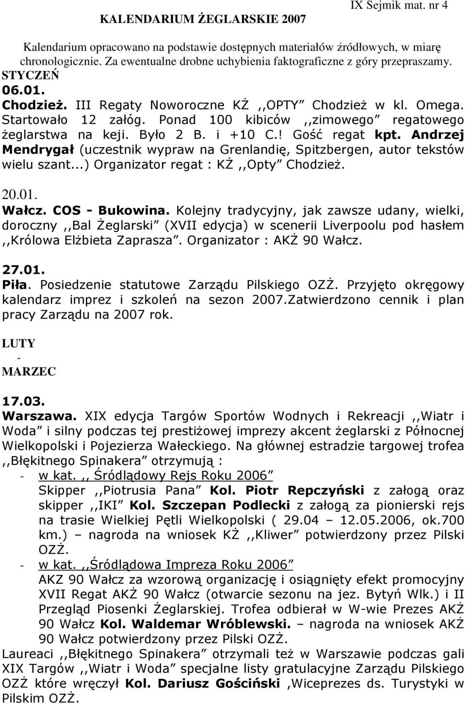 Ponad 100 kibiców,,zimowego regatowego Ŝeglarstwa na keji. Było 2 B. i +10 C.! Gość regat kpt. Andrzej Mendrygał (uczestnik wypraw na Grenlandię, Spitzbergen, autor tekstów wielu szant.