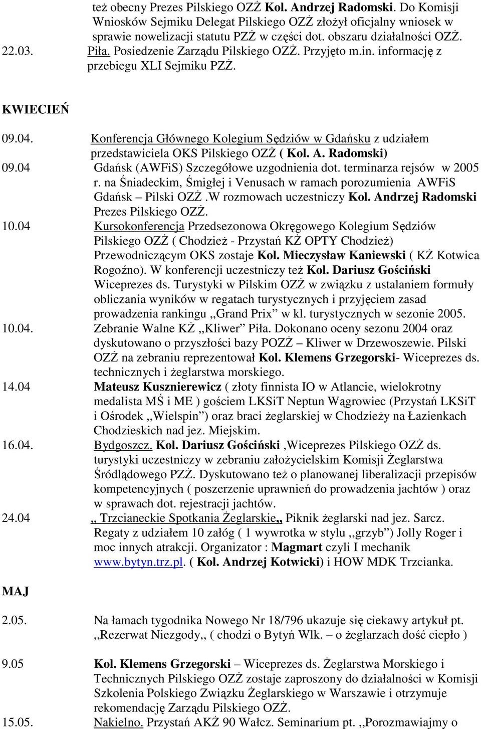 Konferencja Głównego Kolegium Sędziów w Gdańsku z udziałem przedstawiciela OKS Pilskiego OZś ( Kol. A. Radomski) 09.04 Gdańsk (AWFiS) Szczegółowe uzgodnienia dot. terminarza rejsów w 2005 r.