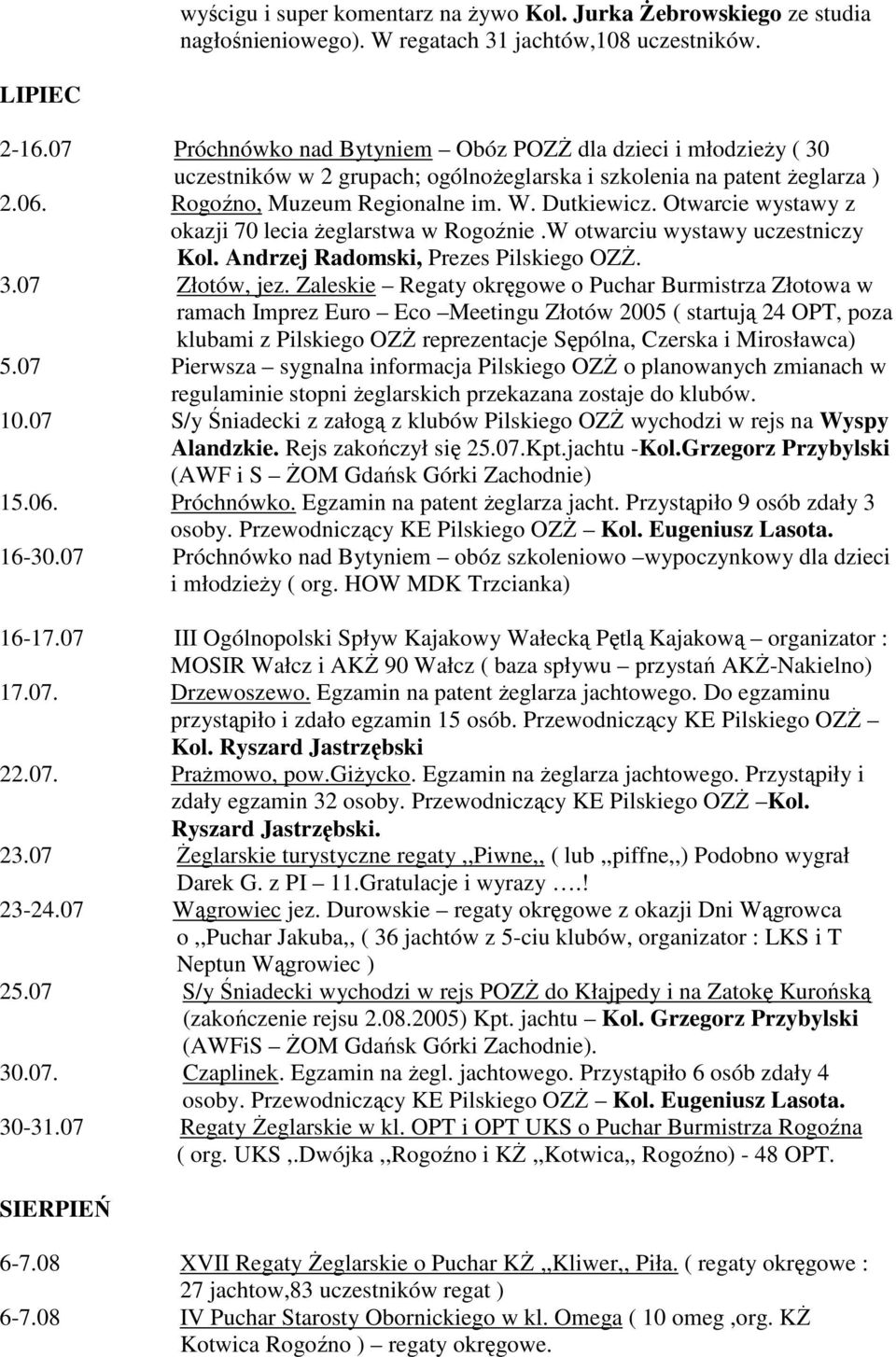 Otwarcie wystawy z okazji 70 lecia Ŝeglarstwa w Rogoźnie.W otwarciu wystawy uczestniczy Kol. Andrzej Radomski, Prezes Pilskiego OZś. 3.07 Złotów, jez.