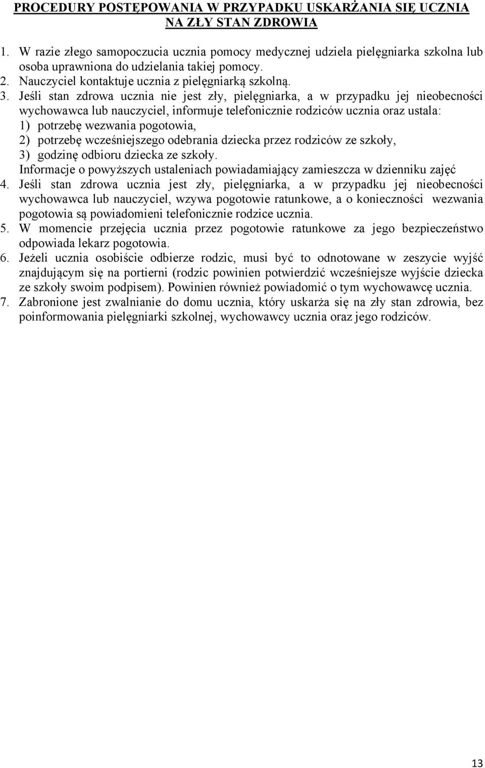 Jeśli stan zdrowa ucznia nie jest zły, pielęgniarka, a w przypadku jej nieobecności wychowawca lub nauczyciel, informuje telefonicznie rodziców ucznia oraz ustala: 1) potrzebę wezwania pogotowia, 2)