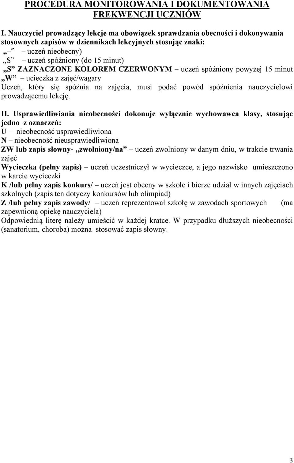 ZAZNACZONE KOLOREM CZERWONYM uczeń spóźniony powyżej 15 minut W ucieczka z zajęć/wagary Uczeń, który się spóźnia na zajęcia, musi podać powód spóźnienia nauczycielowi prowadzącemu lekcję. II.