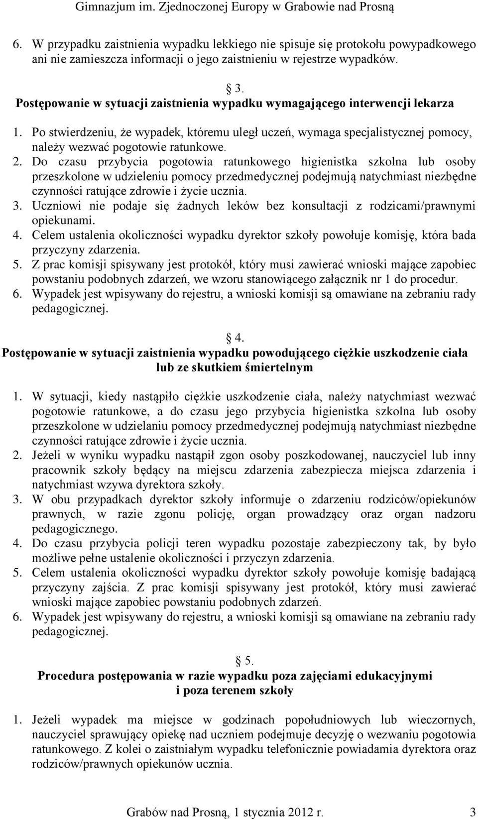 Do czasu przybycia pogotowia ratunkowego higienistka szkolna lub osoby przeszkolone w udzieleniu pomocy przedmedycznej podejmują natychmiast niezbędne czynności ratujące zdrowie i życie ucznia. 3.