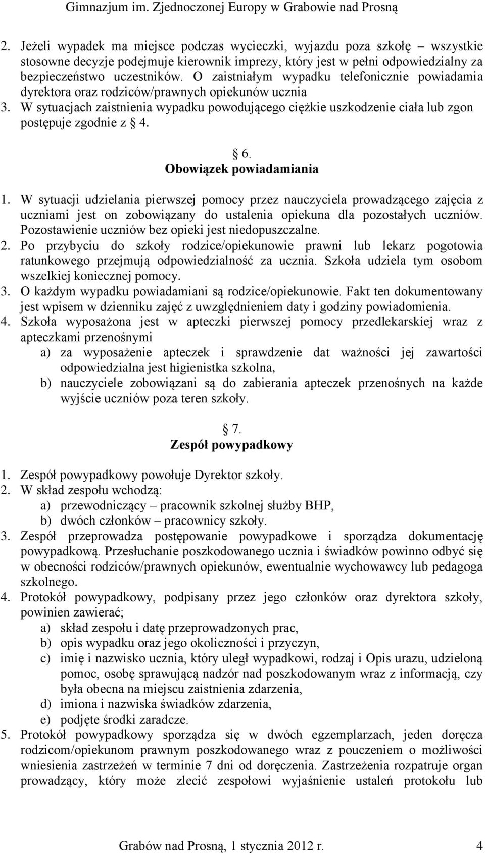 W sytuacjach zaistnienia wypadku powodującego ciężkie uszkodzenie ciała lub zgon postępuje zgodnie z 4. 6. Obowiązek powiadamiania 1.