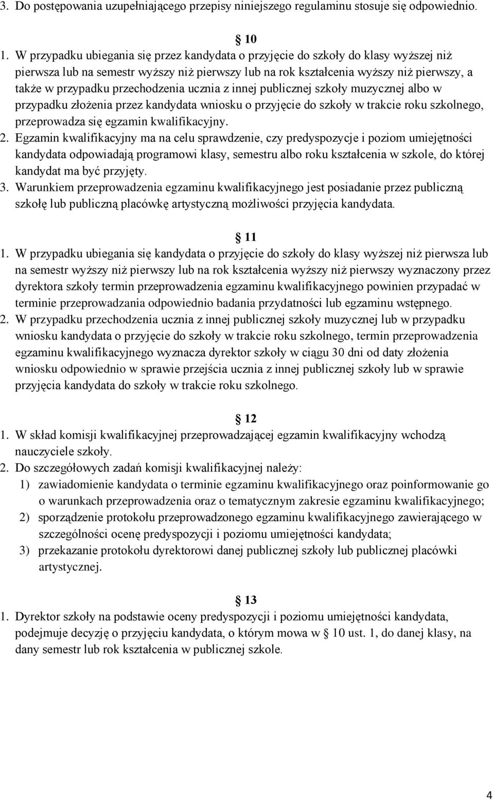 przechodzenia ucznia z innej publicznej szkoły muzycznej albo w przypadku złożenia przez kandydata wniosku o przyjęcie do szkoły w trakcie roku szkolnego, przeprowadza się egzamin kwalifikacyjny. 2.