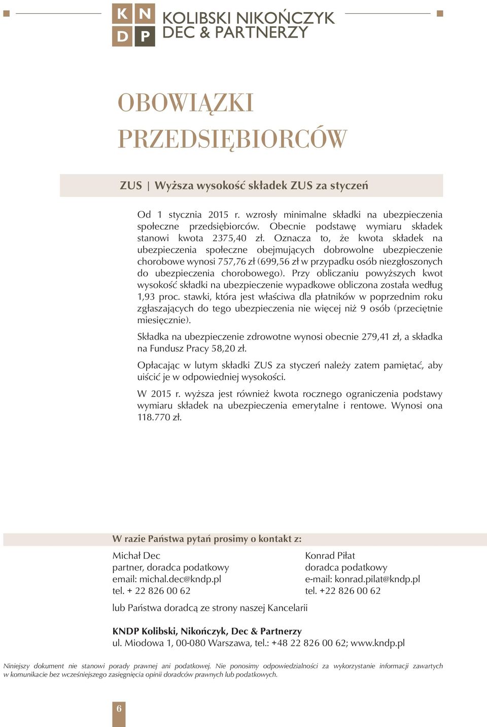 Oznacza to, że kwota składek na ubezpieczenia społeczne obejmujących dobrowolne ubezpieczenie chorobowe wynosi 757,76 zł (699,56 zł w przypadku osób niezgłoszonych do ubezpieczenia chorobowego).