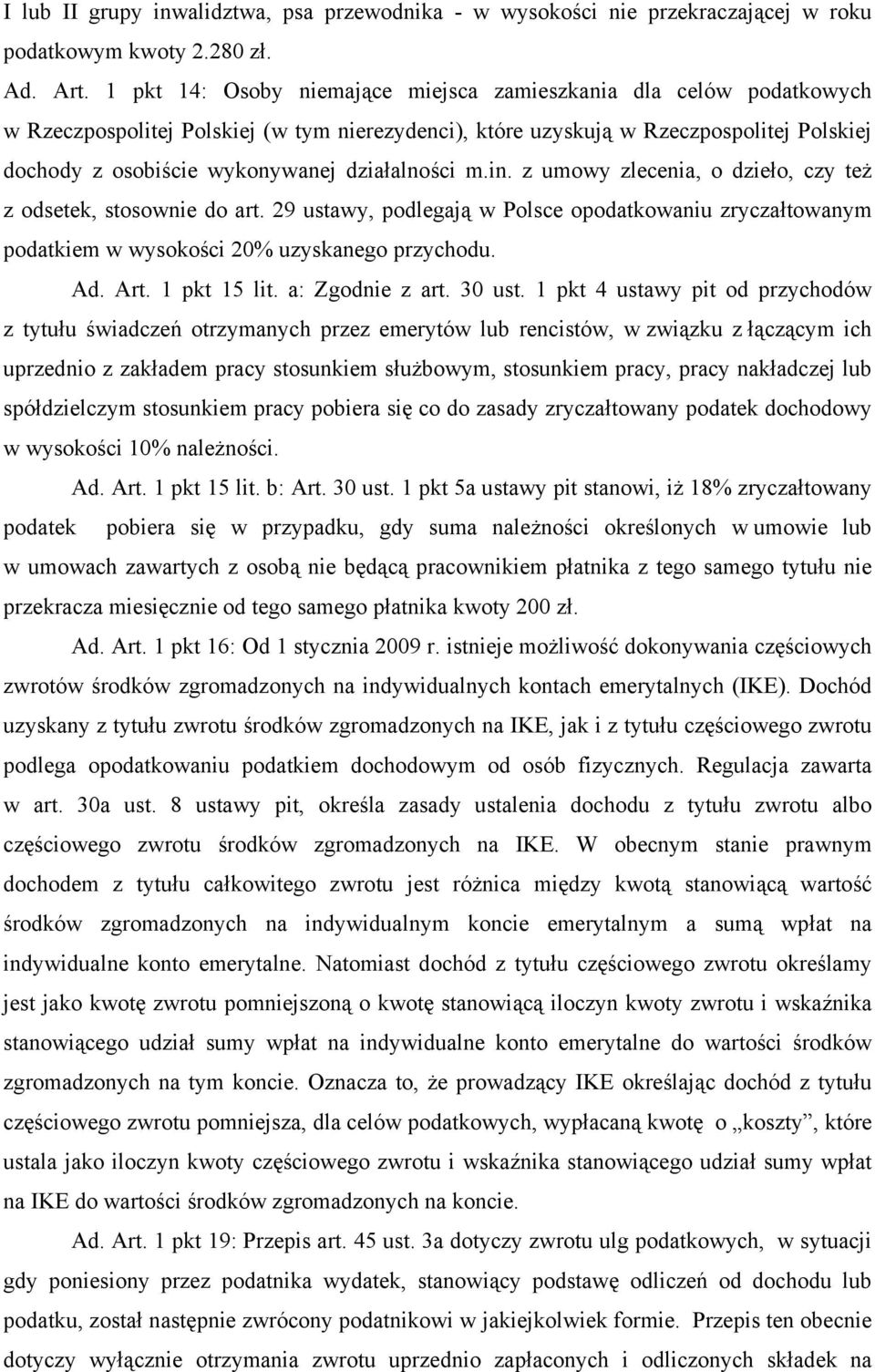 działalności m.in. z umowy zlecenia, o dzieło, czy też z odsetek, stosownie do art. 29 ustawy, podlegają w Polsce opodatkowaniu zryczałtowanym podatkiem w wysokości 20% uzyskanego przychodu. Ad. Art.