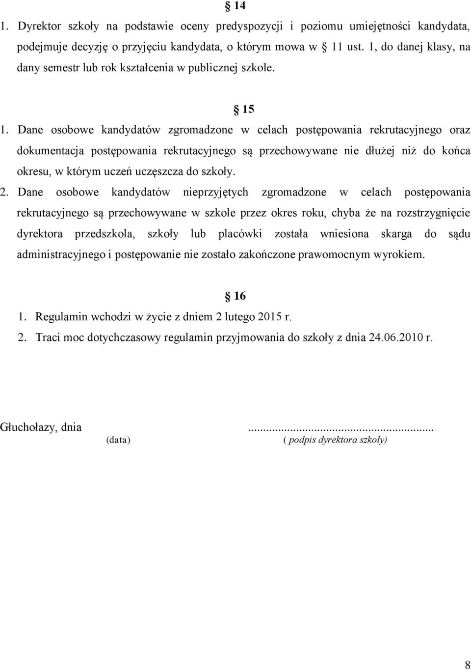 Dane osobowe kandydatów zgromadzone w celach postępowania rekrutacyjnego oraz dokumentacja postępowania rekrutacyjnego są przechowywane nie dłużej niż do końca okresu, w którym uczeń uczęszcza do