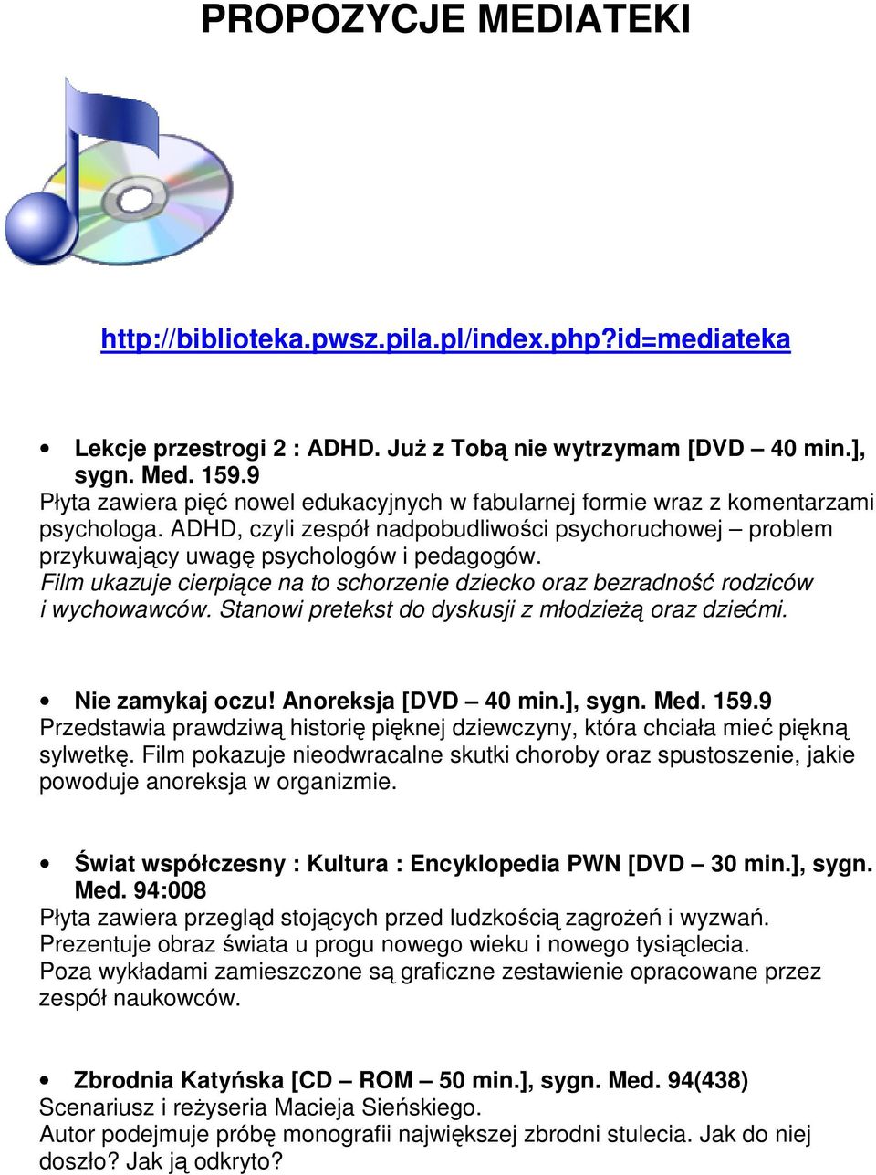 Film ukazuje cierpiące na to schorzenie dziecko oraz bezradność rodziców i wychowawców. Stanowi pretekst do dyskusji z młodzieŝą oraz dziećmi. Nie zamykaj oczu! Anoreksja [DVD 40 min.], sygn. Med.