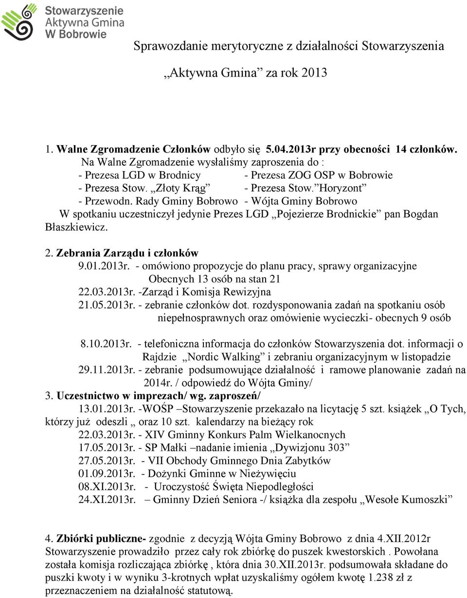 Rady Gminy Bobrowo - Wójta Gminy Bobrowo W spotkaniu uczestniczył jedynie Prezes LGD Pojezierze Brodnickie pan Bogdan Błaszkiewicz. 2. Zebrania Zarządu i członków 9.01.2013r.