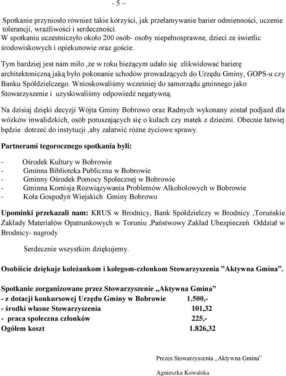 Tym bardziej jest nam miło,że w roku bieżącym udało się zlikwidować barierę architektoniczną jaką było pokonanie schodów prowadzących do Urzędu Gminy, GOPS-u czy Banku Spółdzielczego.