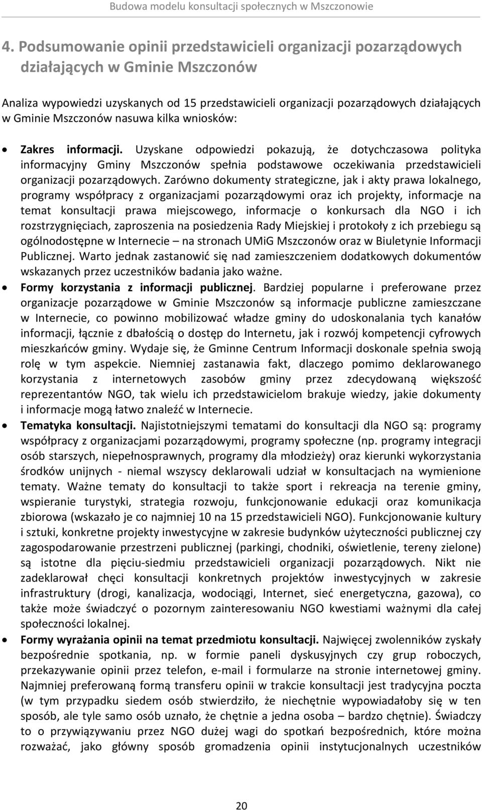 Uzyskane odpowiedzi pokazują, że dotychczasowa polityka informacyjny Gminy Mszczonów spełnia podstawowe oczekiwania przedstawicieli organizacji pozarządowych.