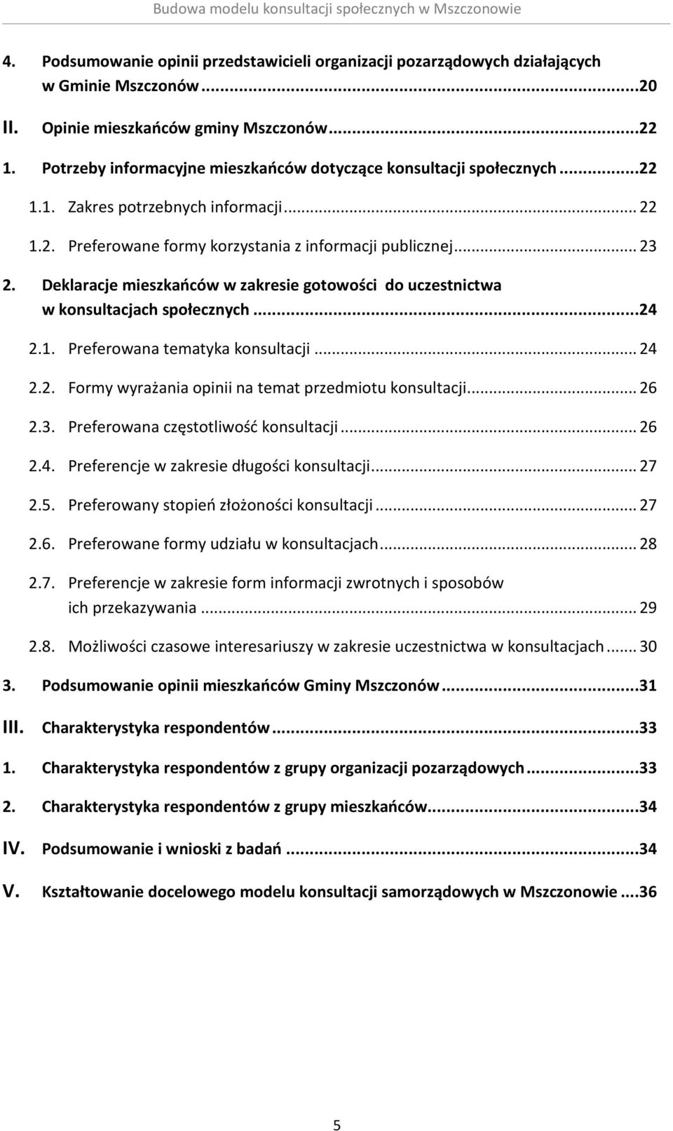 Deklaracje mieszkańców w zakresie gotowości do uczestnictwa w konsultacjach społecznych...24 2.1. Preferowana tematyka konsultacji... 24 2.2. Formy wyrażania opinii na temat przedmiotu konsultacji.