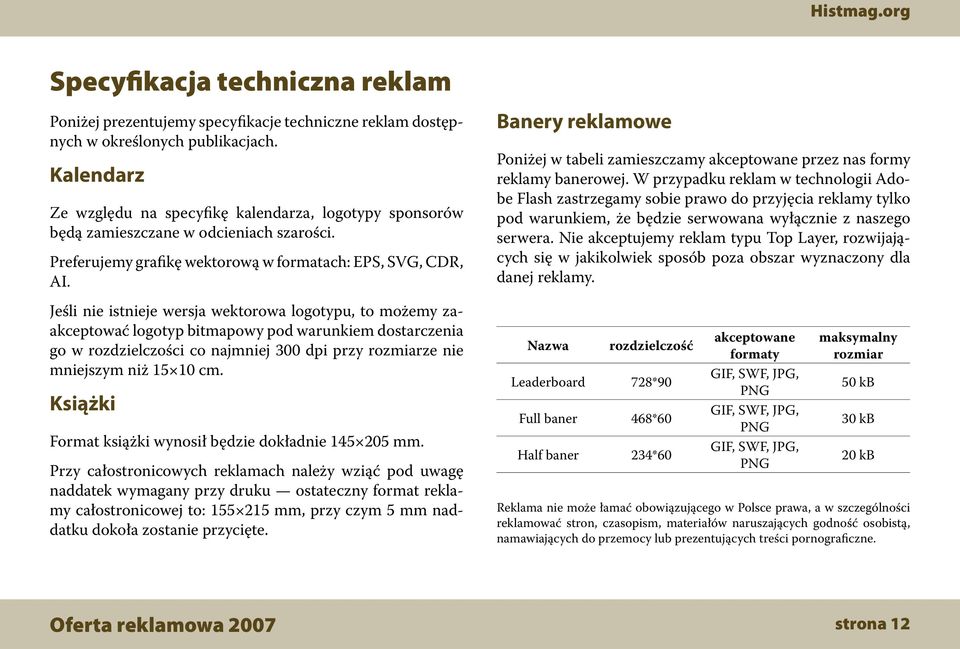 Jeśli nie istnieje wersja wektorowa logotypu, to możemy zaakceptować logotyp bitmapowy pod warunkiem dostarczenia go w rozdzielczości co najmniej 300 dpi przy rozmiarze nie mniejszym niż 15 10 cm.