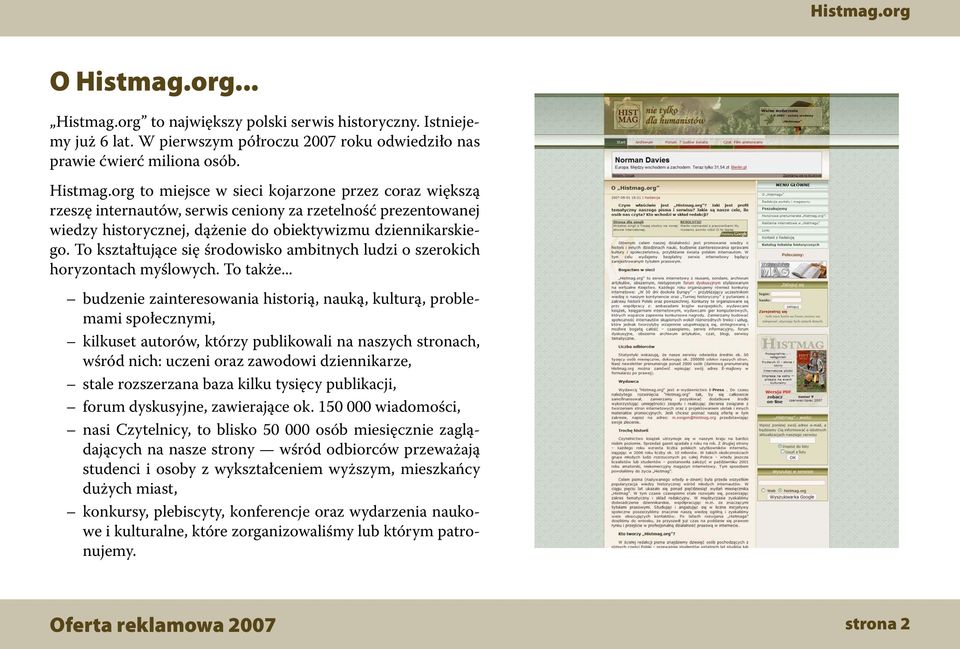 .. budzenie zainteresowania historią, nauką, kulturą, problemami społecznymi, kilkuset autorów, którzy publikowali na naszych stronach, wśród nich: uczeni oraz zawodowi dziennikarze, stale