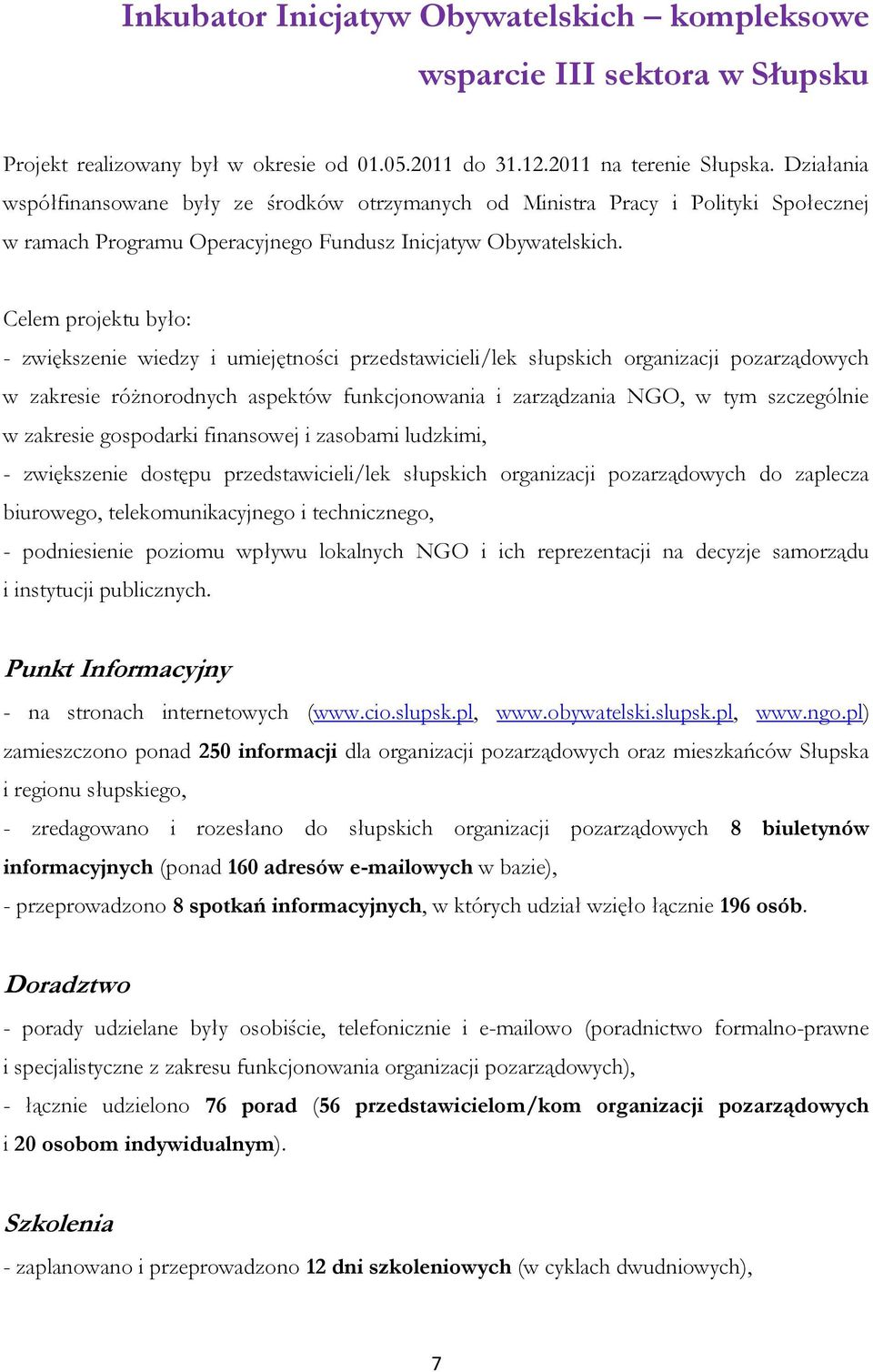 Celem projektu było: - zwiększenie wiedzy i umiejętności przedstawicieli/lek słupskich organizacji pozarządowych w zakresie różnorodnych aspektów funkcjonowania i zarządzania NGO, w tym szczególnie w