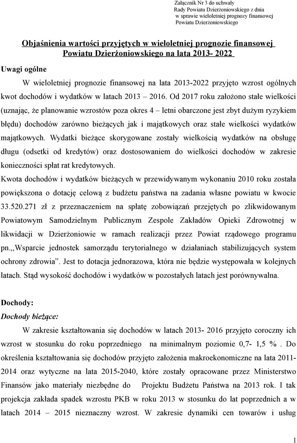 Od 2017 roku założono stałe wielkości (uznając, że planowanie wzrostów poza okres 4 letni obarczone jest zbyt dużym ryzykiem błędu) dochodów zarówno bieżących jak i majątkowych oraz stałe wielkości