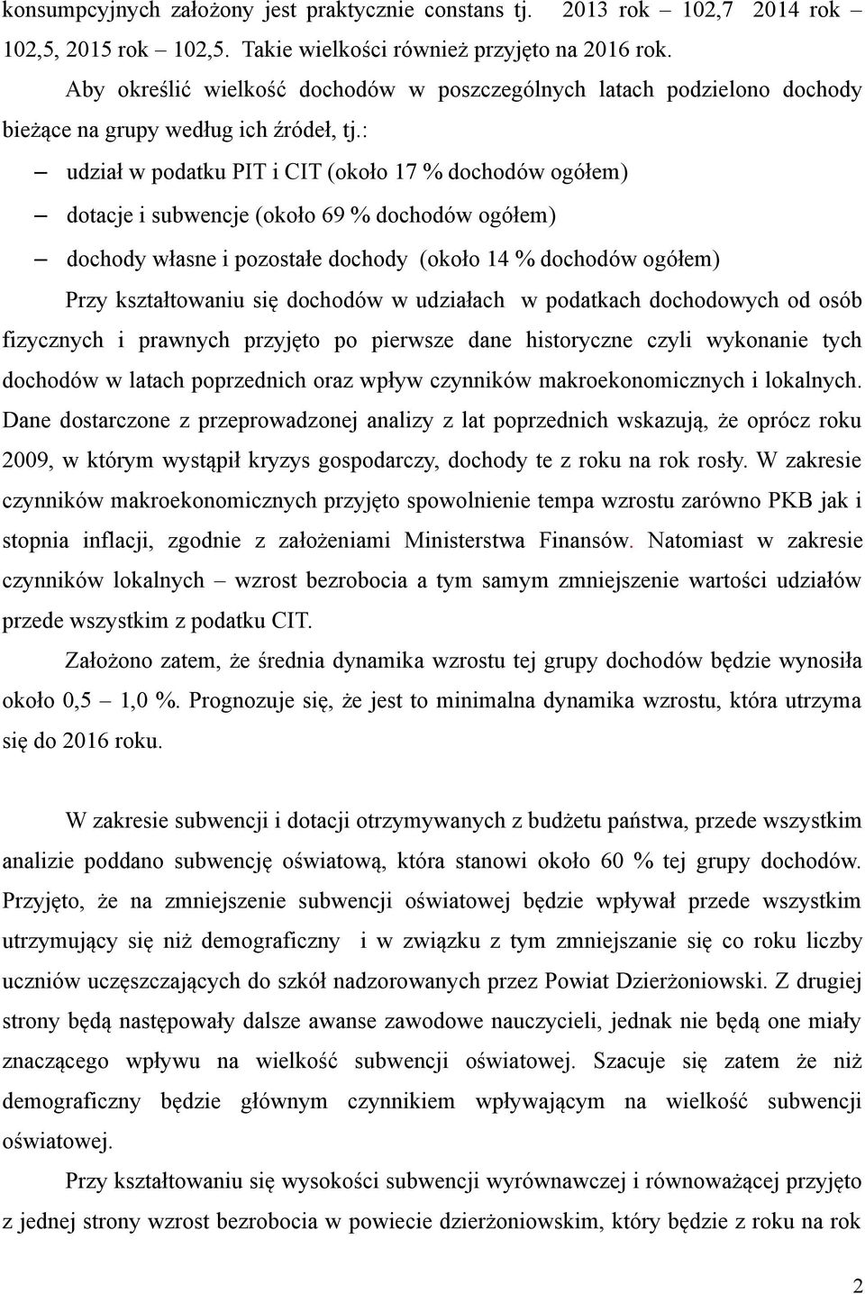 : udział w podatku PIT i CIT (około 17 % dochodów ogółem) dotacje i subwencje (około 69 % dochodów ogółem) dochody własne i pozostałe dochody (około 14 % dochodów ogółem) Przy kształtowaniu się