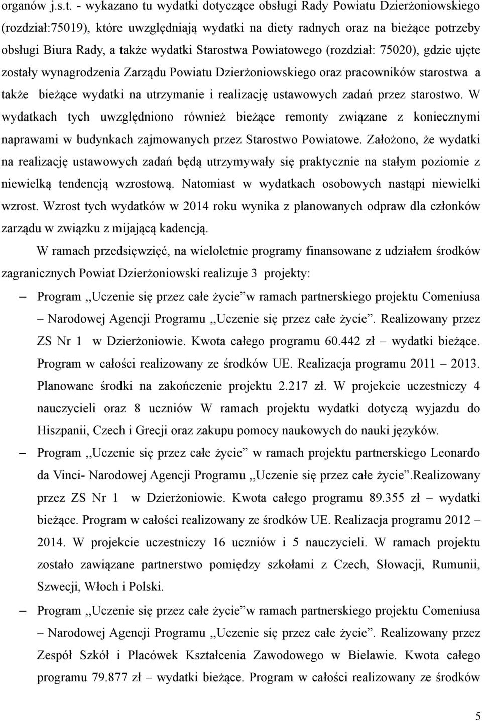 Starostwa Powiatowego (rozdział: 75020), gdzie ujęte zostały wynagrodzenia Zarządu Powiatu Dzierżoniowskiego oraz pracowników starostwa a także bieżące wydatki na utrzymanie i realizację ustawowych