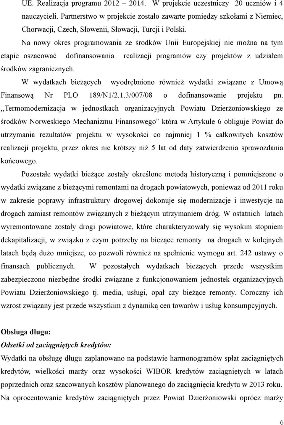 Na nowy okres programowania ze środków Unii Europejskiej nie można na tym etapie oszacować dofinansowania realizacji programów czy projektów z udziałem środków zagranicznych.