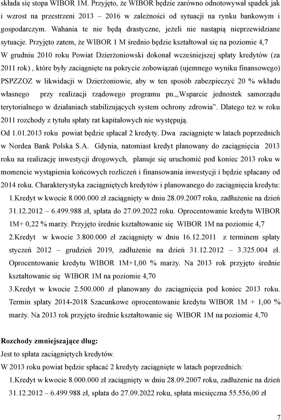 Przyjęto zatem, że WIBOR 1 M średnio będzie kształtował się na poziomie 4,7 W grudniu 2010 roku Powiat Dzierżoniowski dokonał wcześniejszej spłaty kredytów (za 2011 rok), które były zaciągnięte na