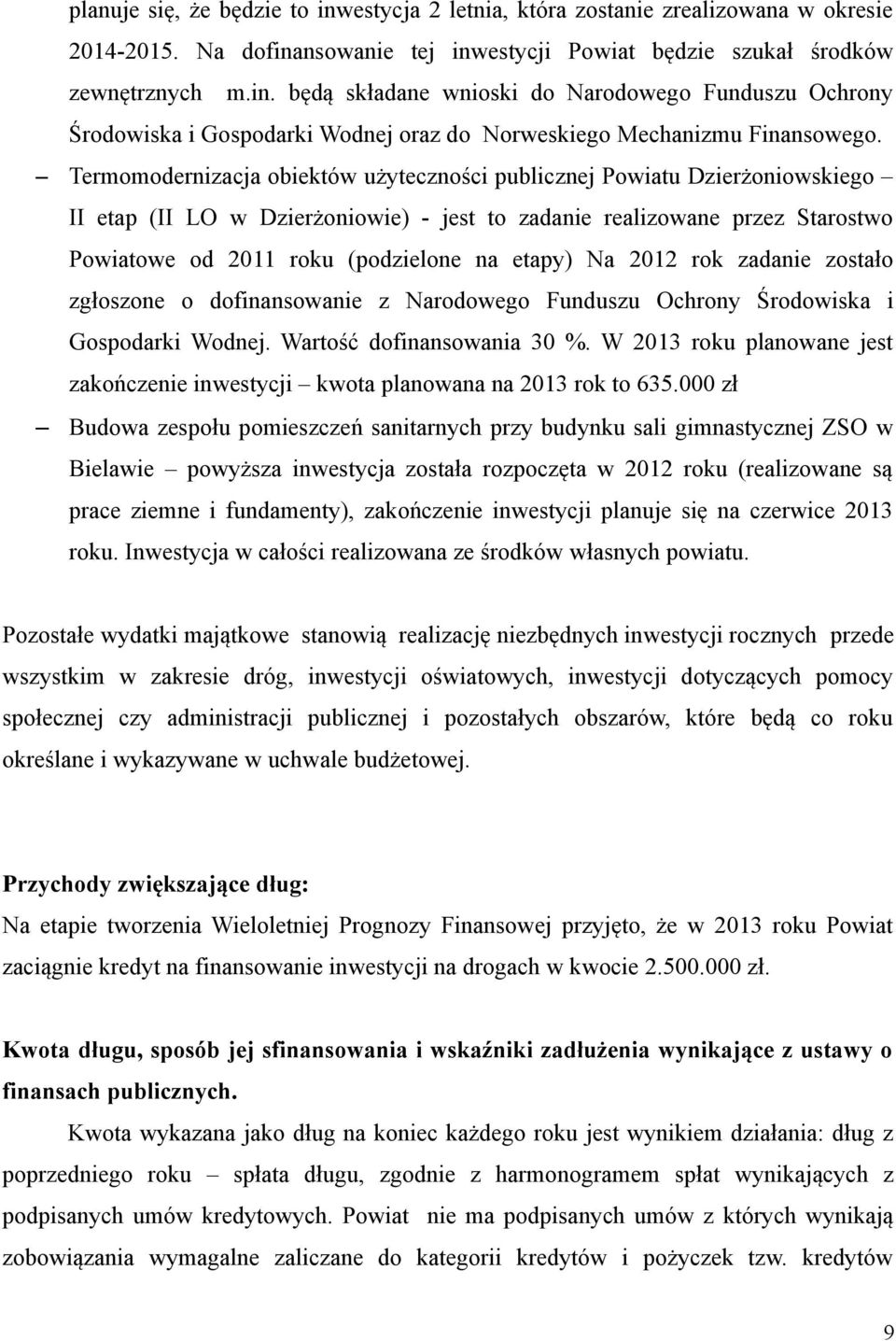 Na 2012 rok zadanie zostało zgłoszone o dofinansowanie z Narodowego Funduszu Ochrony Środowiska i Gospodarki Wodnej. Wartość dofinansowania 30 %.