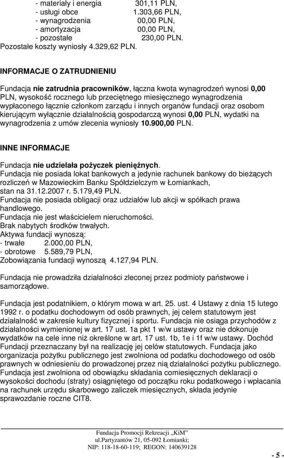 zarządu i innych organów fundacji oraz osobom kierującym wyłącznie działalnością gospodarczą wynosi 0,00 PLN, wydatki na wynagrodzenia z umów zlecenia wyniosły 10.900,00 PLN.