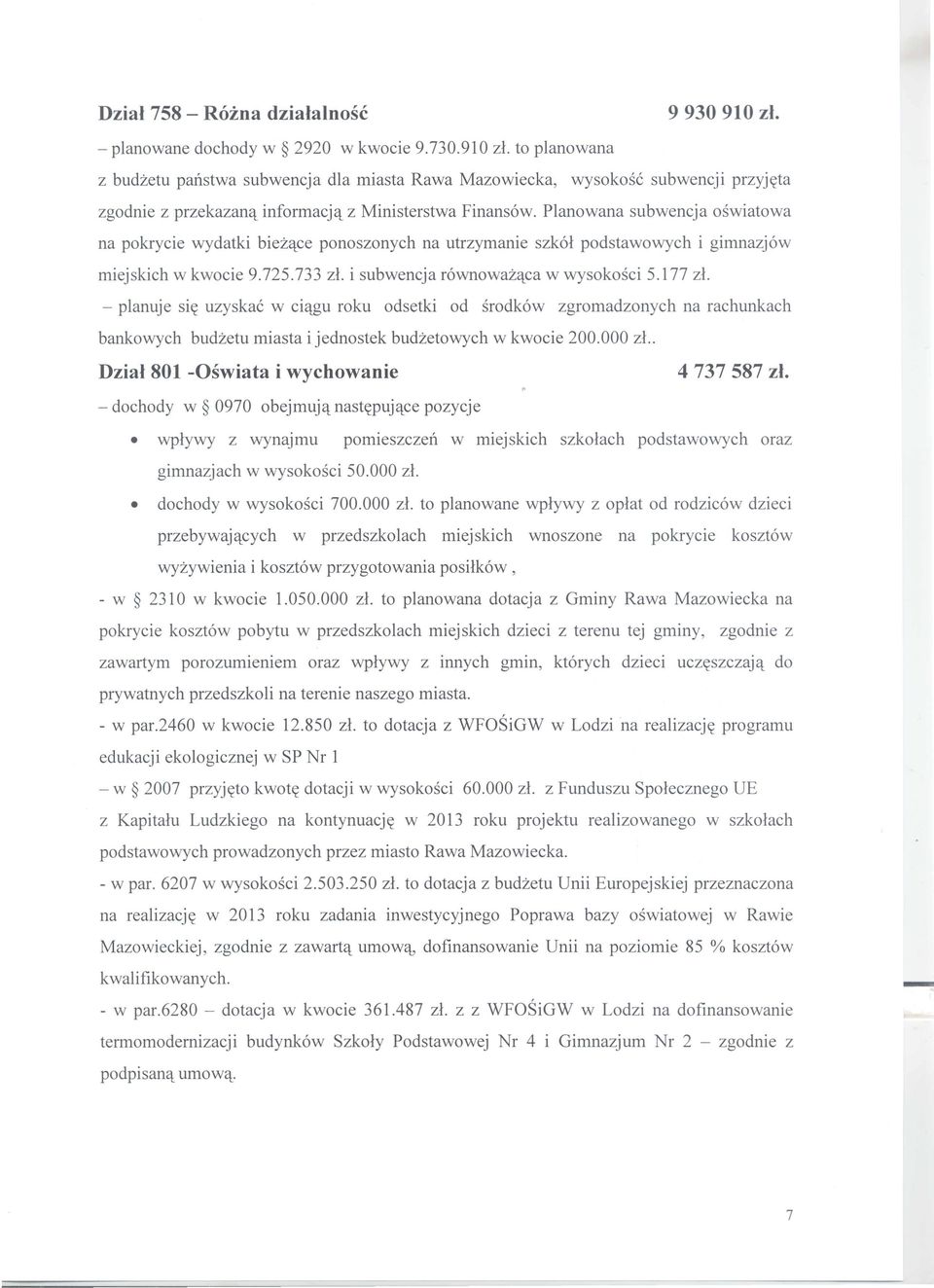 Planowana subwencja oswiatowa na pokrycie wydatki biez'tce ponoszonych na utrzyrnanie szk61 podstawowych i girnnazj6w miejskich w kwocie 9.725.733 zl. i subwencja r6wnowaz'tca w wysokosci 5.177 zl.