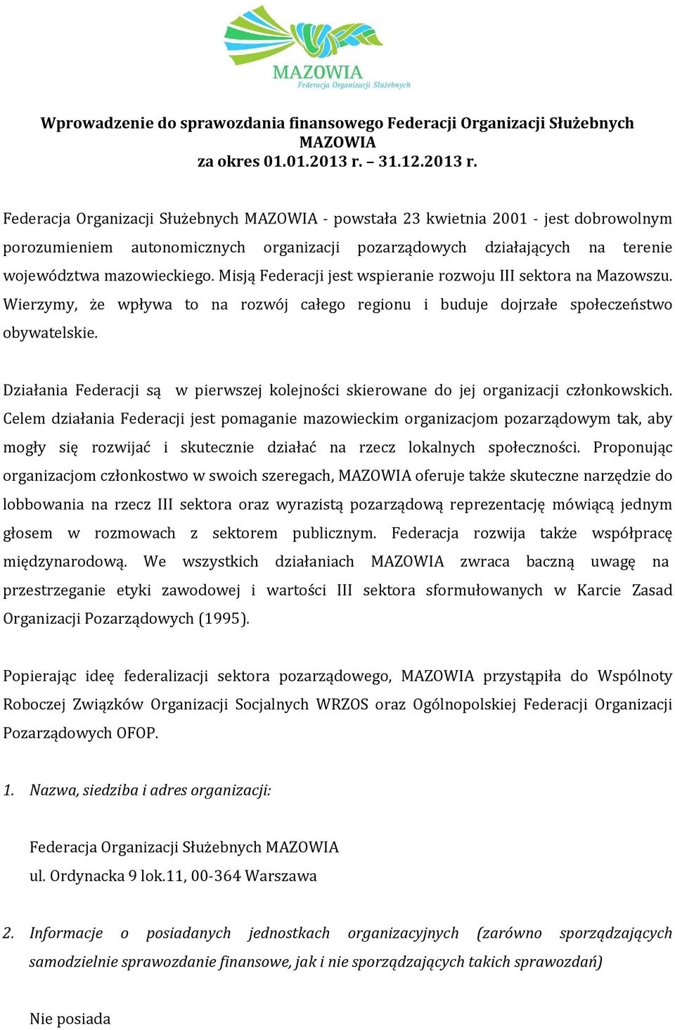 Federacja Organizacji Służebnych MAZOWIA - powstała 23 kwietnia 2001 - jest dobrowolnym porozumieniem autonomicznych organizacji pozarządowych działających na terenie województwa mazowieckiego.