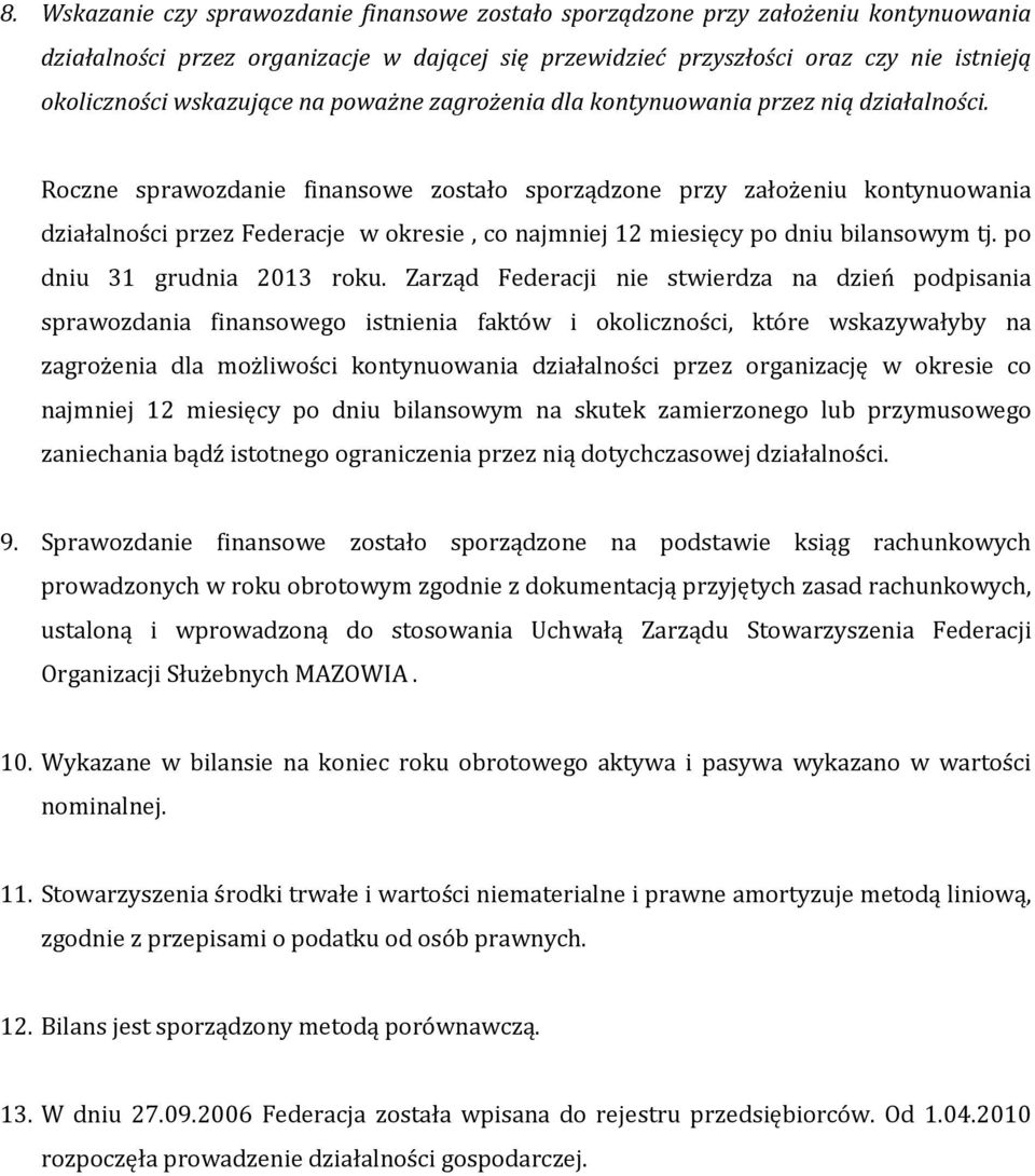 Roczne sprawozdanie finansowe zostało sporządzone przy założeniu kontynuowania działalności przez Federacje w okresie, co najmniej 12 miesięcy po dniu bilansowym tj. po dniu 31 grudnia 2013 roku.