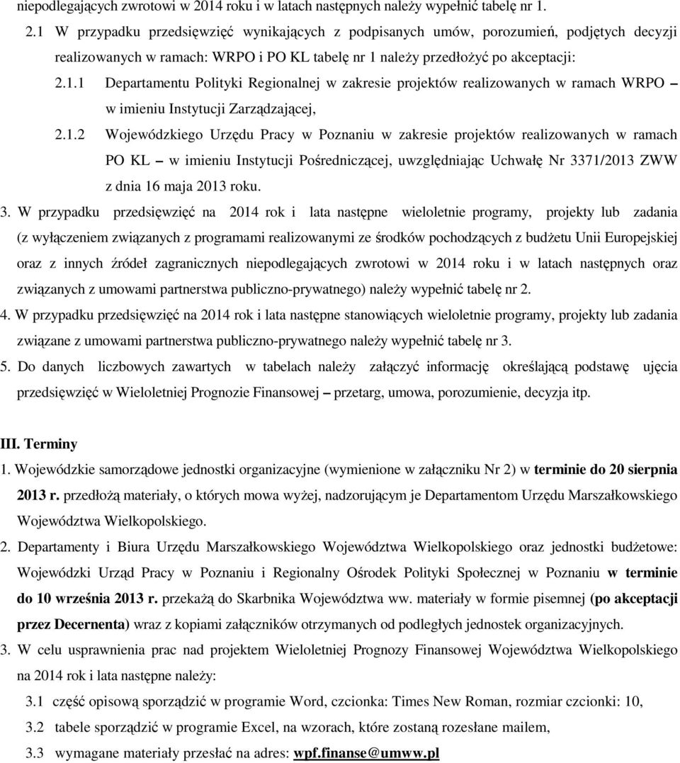 1 W przypadku przedsięwzięć wynikających z podpisanych umów, porozumień, podjętych decyzji realizowanych w ramach: WRPO i PO KL tabelę nr 1 należy przedłożyć po akceptacji: 2.1.1 Departamentu Polityki Regionalnej w zakresie projektów realizowanych w ramach WRPO w imieniu Instytucji Zarządzającej, 2.