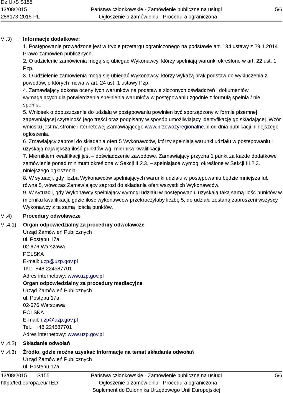 O udzielenie zamówienia mogą się ubiegać Wykonawcy, którzy wykażą brak podstaw do wykluczenia z powodów, o których mowa w art. 24 ust. 1 ustawy Pzp. 4.