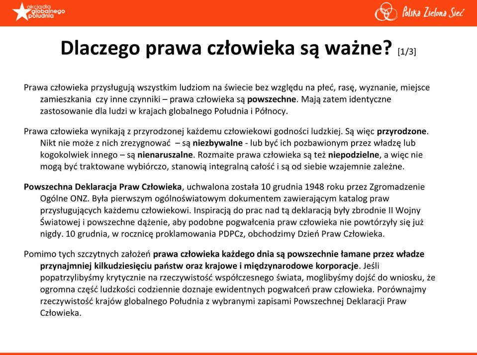 Mają zatem identyczne zastosowanie dla ludzi w krajach globalnego Południa i Północy. Prawa człowieka wynikają z przyrodzonej każdemu człowiekowi godności ludzkiej. Są więc przyrodzone.