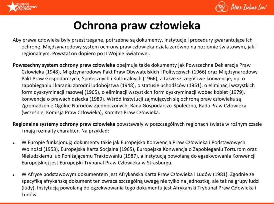 Powszechny system ochrony praw człowieka obejmuje takie dokumenty jak Powszechna Deklaracja Praw Człowieka (1948), Międzynarodowy Pakt Praw Obywatelskich i Politycznych (1966) oraz Międzynarodowy