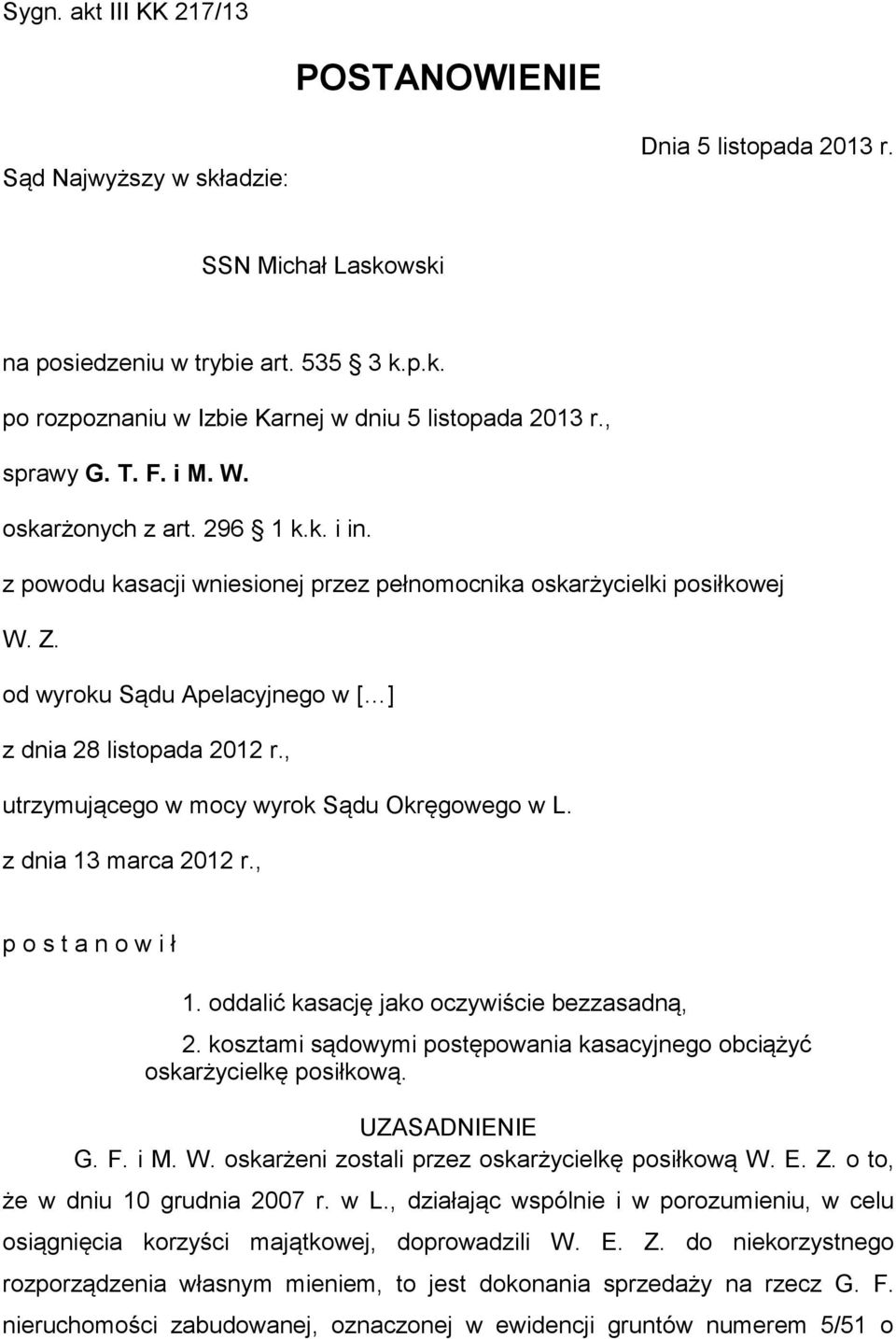 od wyroku Sądu Apelacyjnego w [ ] z dnia 28 listopada 2012 r., utrzymującego w mocy wyrok Sądu Okręgowego w L. z dnia 13 marca 2012 r., p o s t a n o w i ł 1.