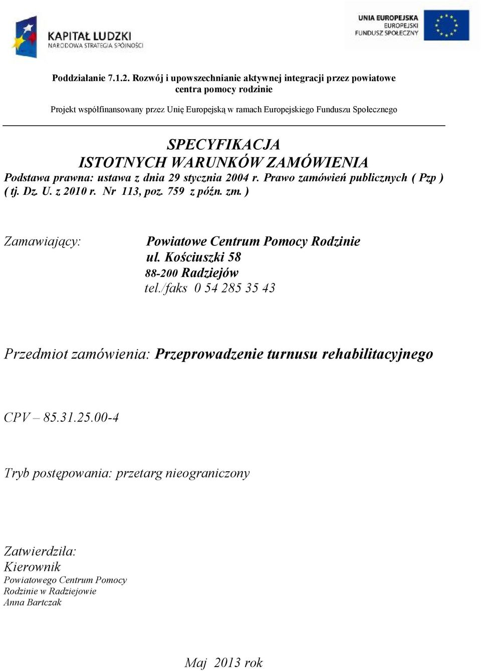 SPECYFIKACJA ISTOTNYCH WARUNKÓW ZAMÓWIENIA Podstawa prawna: ustawa z dnia 29 stycznia 2004 r. Prawo zamówień publicznych ( Pzp ) ( tj. Dz. U. z 2010 r. Nr 113, poz. 759 z późn.