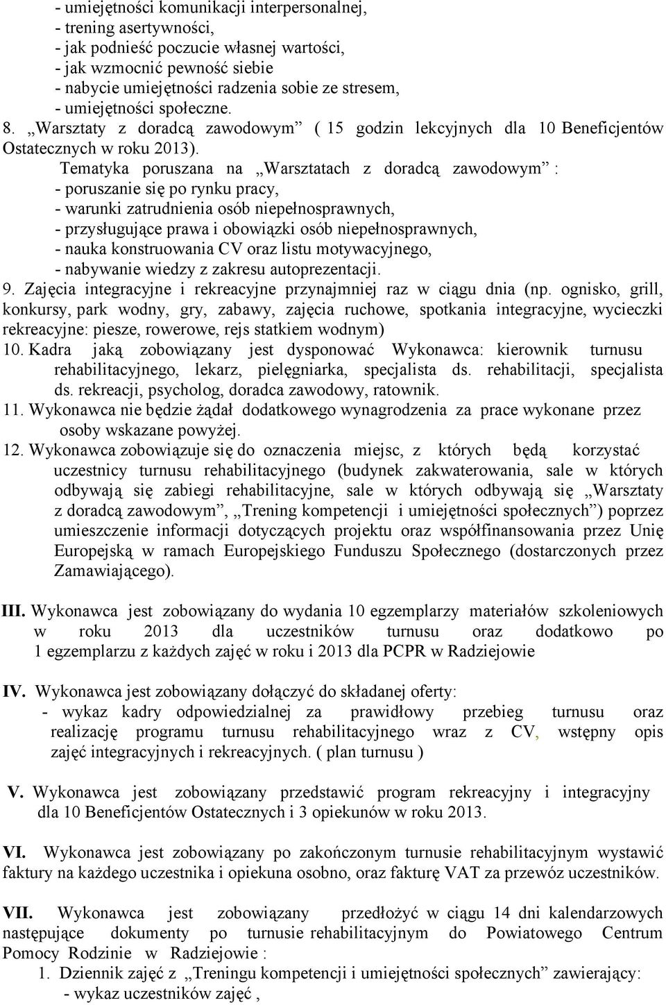 Tematyka poruszana na Warsztatach z doradcą zawodowym : - poruszanie się po rynku pracy, - warunki zatrudnienia osób niepełnosprawnych, - przysługujące prawa i obowiązki osób niepełnosprawnych, -