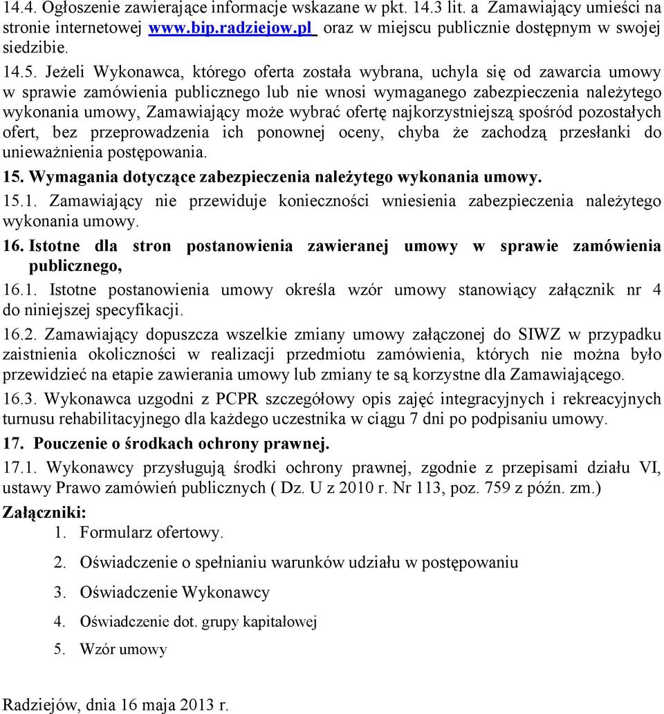 wybrać ofertę najkorzystniejszą spośród pozostałych ofert, bez przeprowadzenia ich ponownej oceny, chyba że zachodzą przesłanki do unieważnienia postępowania. 15.