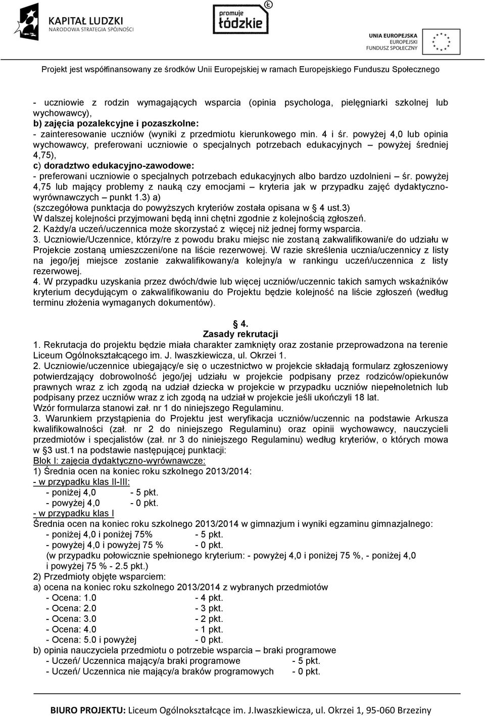 powyżej 4,0 lub opinia wychowawcy, preferowani uczniowie o specjalnych potrzebach edukacyjnych powyżej średniej 4,75), c) doradztwo edukacyjno-zawodowe: - preferowani uczniowie o specjalnych