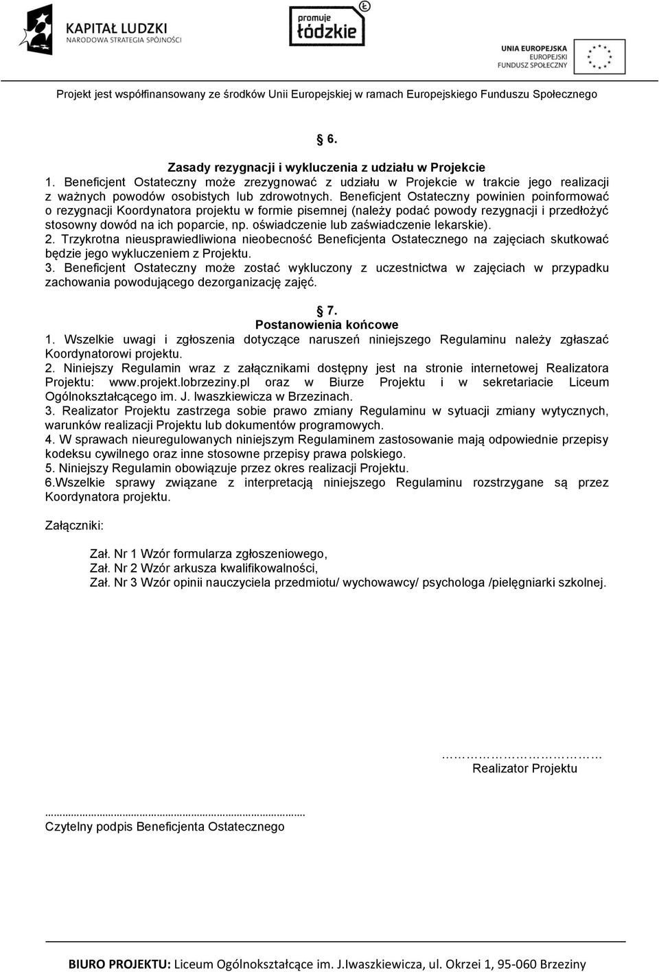 oświadczenie lub zaświadczenie lekarskie). 2. Trzykrotna nieusprawiedliwiona nieobecność Beneficjenta Ostatecznego na zajęciach skutkować będzie jego wykluczeniem z Projektu. 3.