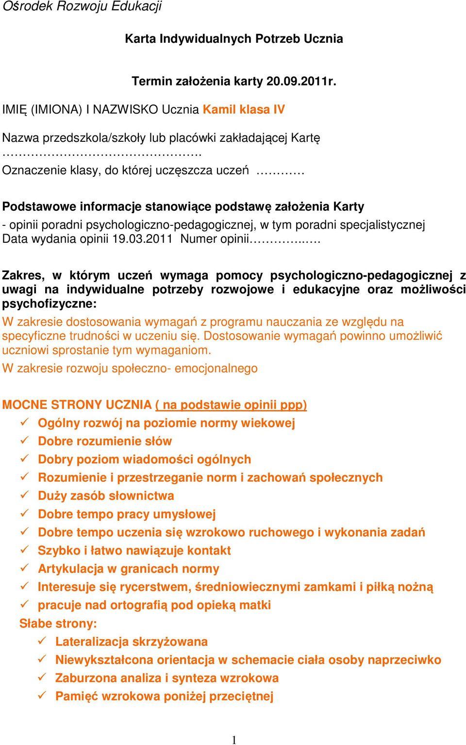 Oznaczenie klasy, do której uczęszcza uczeń Podstawowe informacje stanowiące podstawę założenia Karty - opinii poradni psychologiczno-pedagogicznej, w tym poradni specjalistycznej Data wydania opinii