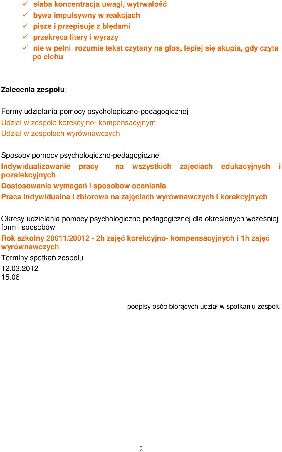 Indywidualizowanie pracy na wszystkich zajęciach edukacyjnych i pozalekcyjnych Dostosowanie wymagań i sposobów oceniania Praca indywidualna i zbiorowa na zajęciach wyrównawczych i korekcyjnych Okresy