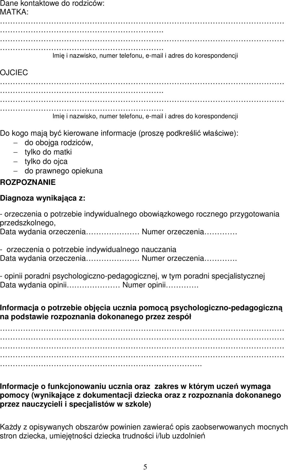 opiekuna ROZPOZNANIE Diagnoza wynikająca z: - orzeczenia o potrzebie indywidualnego obowiązkowego rocznego przygotowania przedszkolnego, Data wydania orzeczenia Numer orzeczenia.