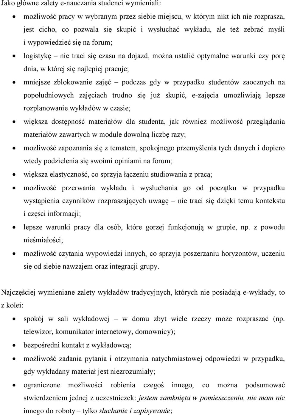 gdy w przypadku studentów zaocznych na popołudniowych zajęciach trudno się już skupić, e-zajęcia umożliwiają lepsze rozplanowanie wykładów w czasie; większa dostępność materiałów dla studenta, jak