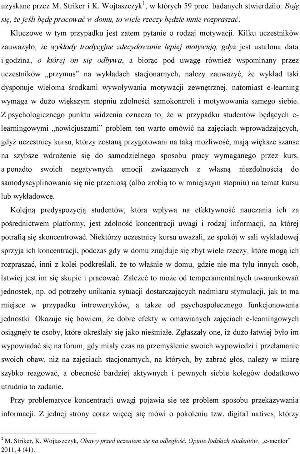 Kilku uczestników zauważyło, że wykłady tradycyjne zdecydowanie lepiej motywują, gdyż jest ustalona data i godzina, o której on się odbywa, a biorąc pod uwagę również wspominany przez uczestników