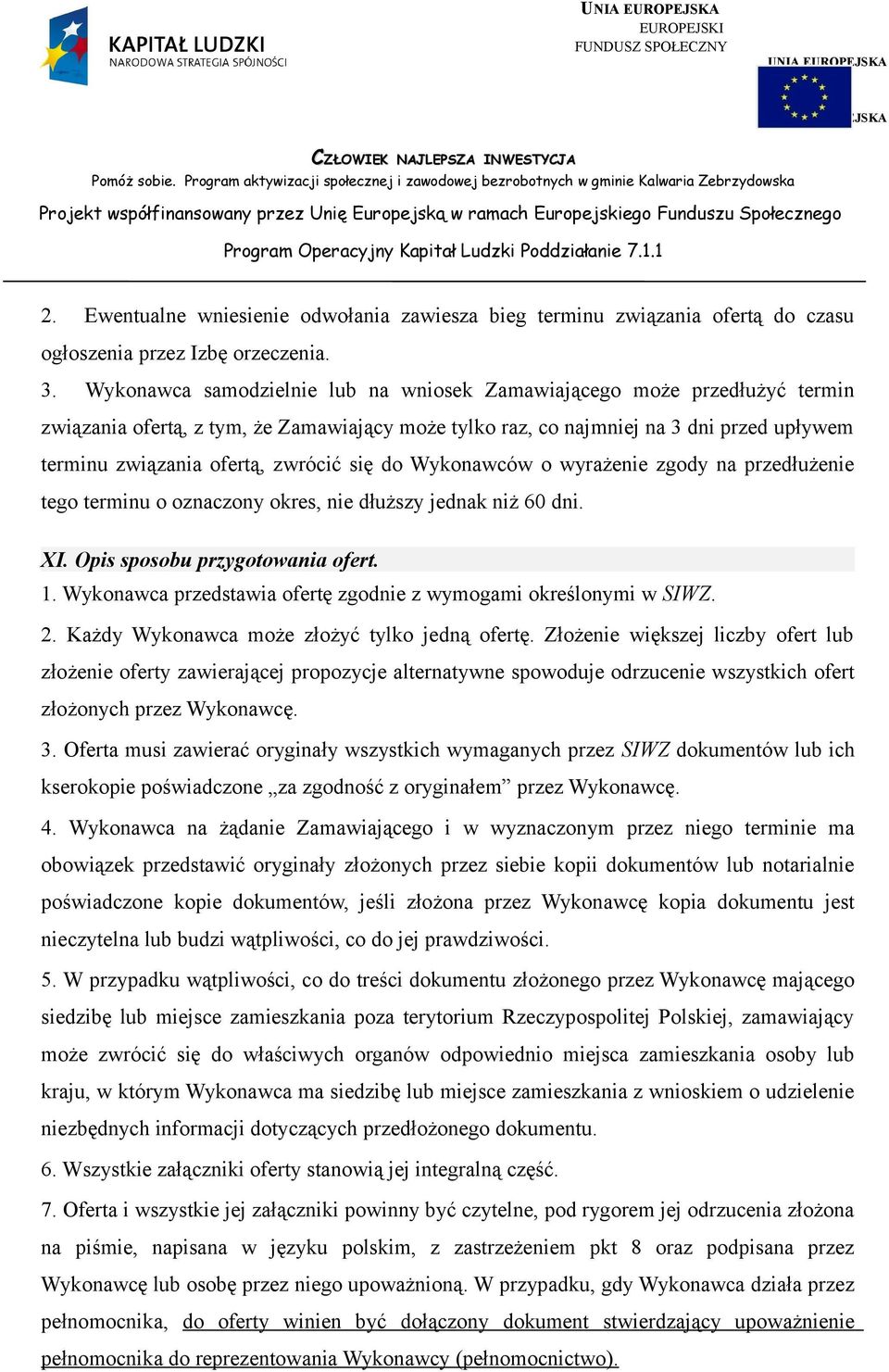 się do Wykonawców o wyrażenie zgody na przedłużenie tego terminu o oznaczony okres, nie dłuższy jednak niż 60 dni. XI. Opis sposobu przygotowania ofert. 1.