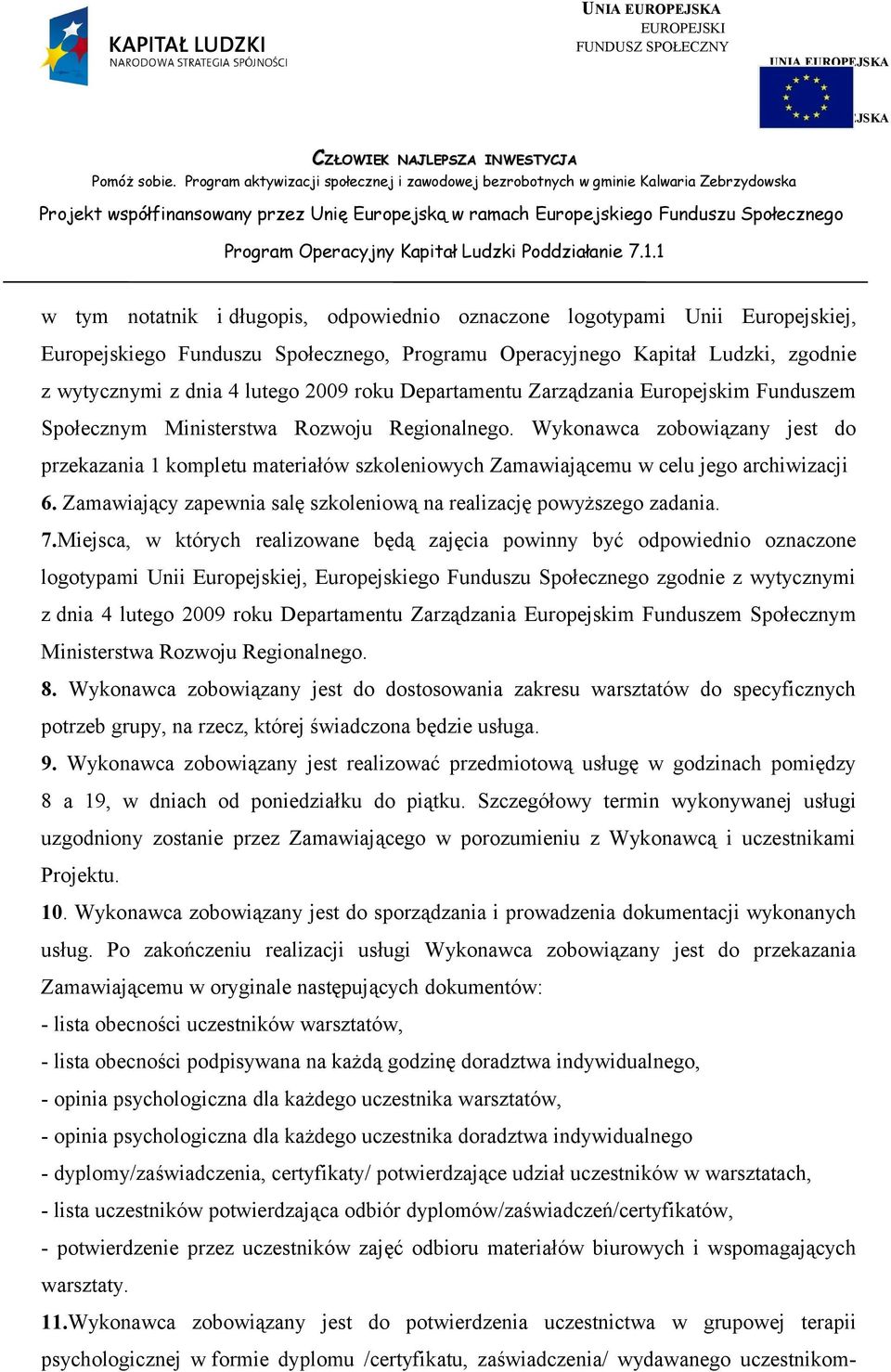 Wykonawca zobowiązany jest do przekazania 1 kompletu materiałów szkoleniowych Zamawiającemu w celu jego archiwizacji 6. Zamawiający zapewnia salę szkoleniową na realizację powyższego zadania. 7.