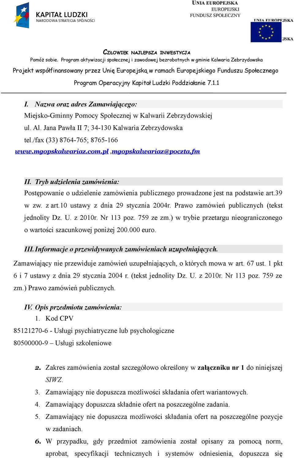 Prawo zamówień publicznych (tekst jednolity Dz. U. z 2010r. Nr 113 poz. 759 ze zm.) w trybie przetargu nieograniczonego o wartości szacunkowej poniżej 200.000 euro. III.